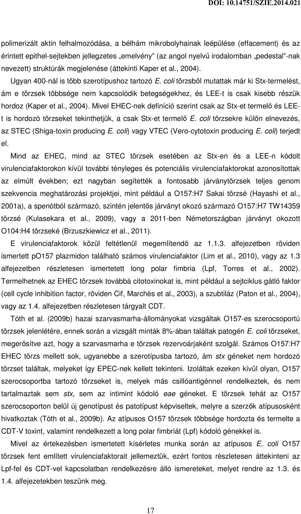 coli törzsből mutattak már ki Stx-termelést, ám e törzsek többsége nem kapcsolódik betegségekhez, és LEE-t is csak kisebb részük hordoz (Kaper et al., 2004).