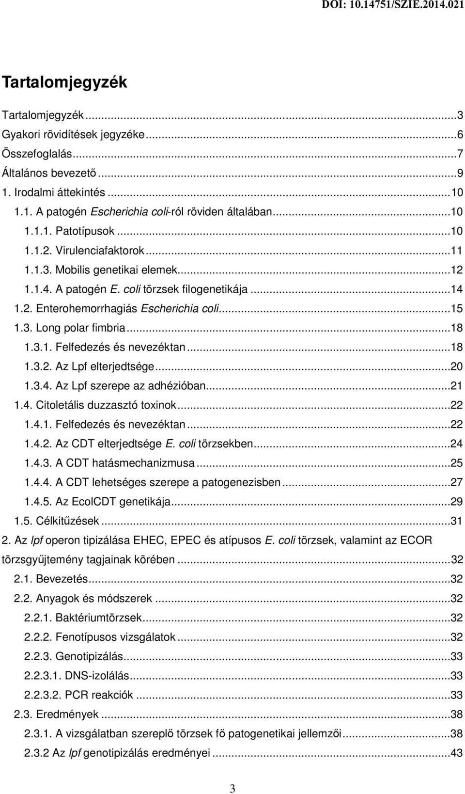 ..18 1.3.1. Felfedezés és nevezéktan...18 1.3.2. Az Lpf elterjedtsége...20 1.3.4. Az Lpf szerepe az adhézióban...21 1.4. Citoletális duzzasztó toxinok...22 1.4.1. Felfedezés és nevezéktan...22 1.4.2. Az CDT elterjedtsége E.