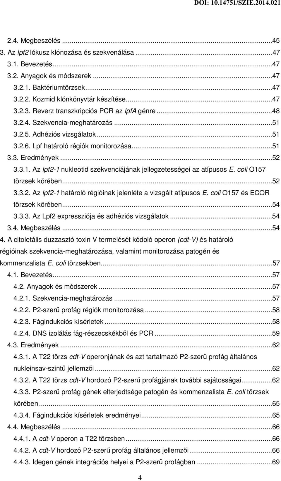 coli O157 törzsek körében...52 3.3.2. Az lpf2-1 határoló régióinak jelenléte a vizsgált atípusos E. coli O157 és ECOR törzsek körében...54 3.3.3. Az Lpf2 expressziója és adhéziós vizsgálatok...54 3.4. Megbeszélés.