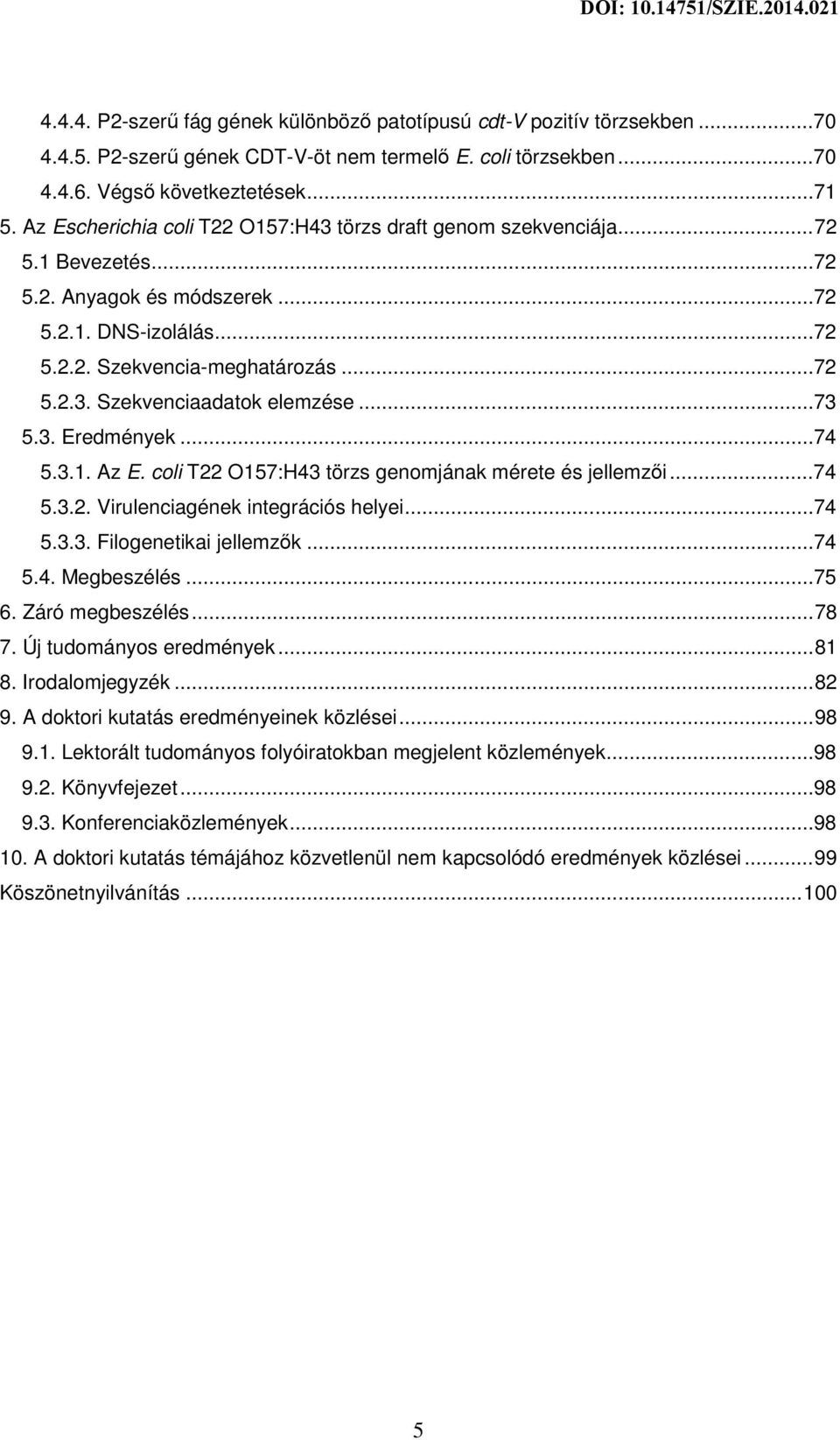 ..73 5.3. Eredmények...74 5.3.1. Az E. coli T22 O157:H43 törzs genomjának mérete és jellemzői...74 5.3.2. Virulenciagének integrációs helyei...74 5.3.3. Filogenetikai jellemzők...74 5.4. Megbeszélés.