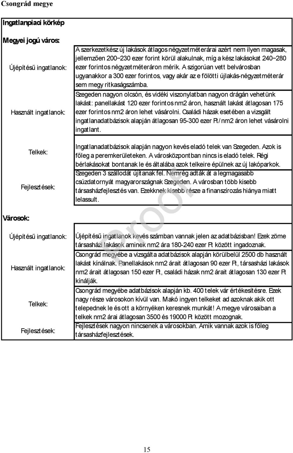 A szigorúan vett belvárosban ugyanakkor a 300 ezer forintos, vagy akár az e fölötti újlakás-négyzetméterár sem megy ritkaságszámba.