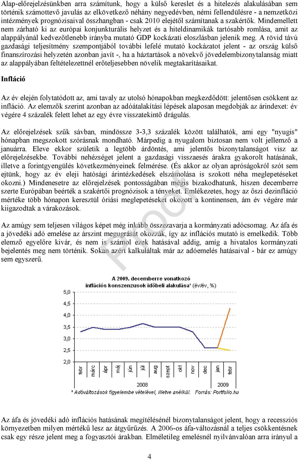 Mindemellett nem zárható ki az európai konjunkturális helyzet és a hiteldinamikák tartósabb romlása, amit az alappályánál kedvezőtlenebb irányba mutató GDP kockázati eloszlásban jelenik meg.