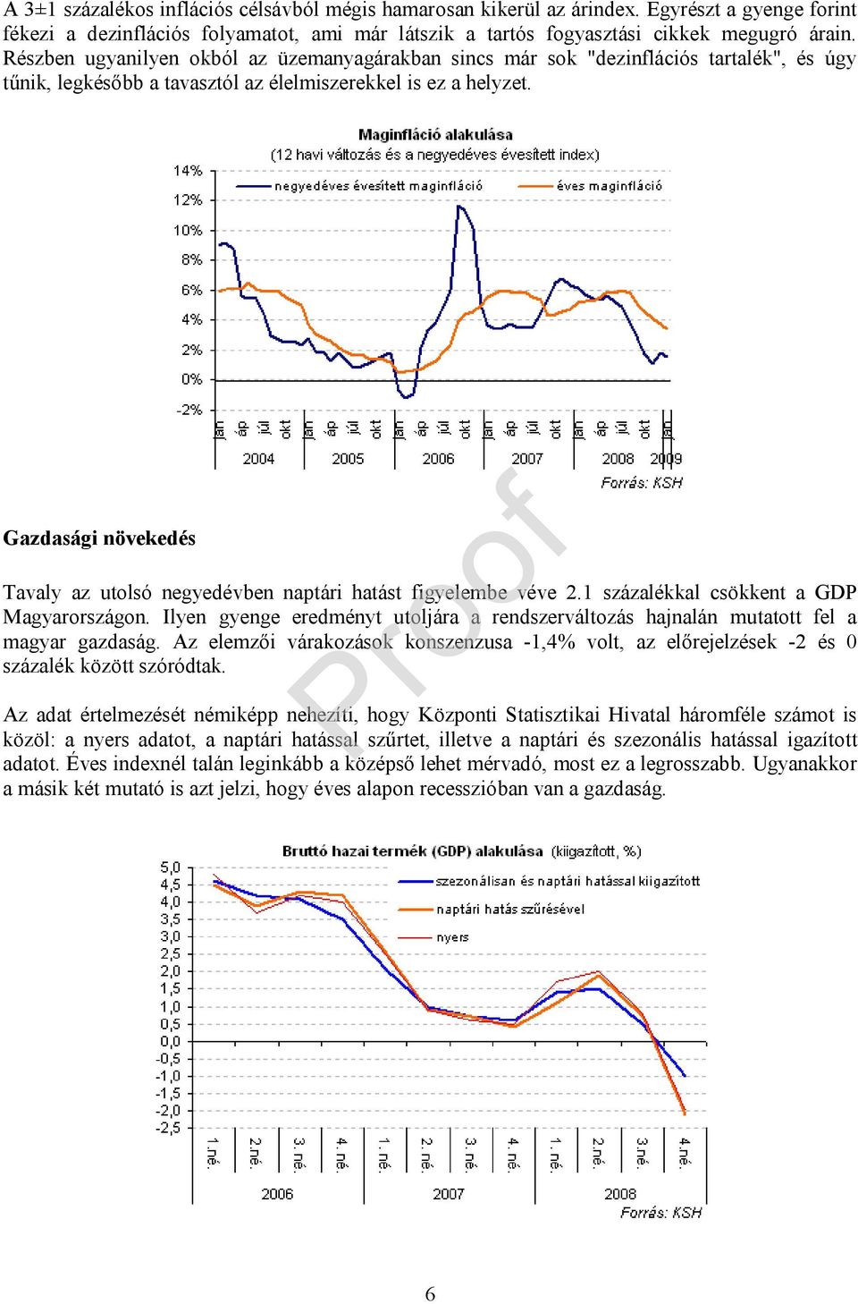 Gazdasági növekedés Tavaly az utolsó negyedévben naptári hatást figyelembe véve 2.1 százalékkal csökkent a GDP Magyarországon.