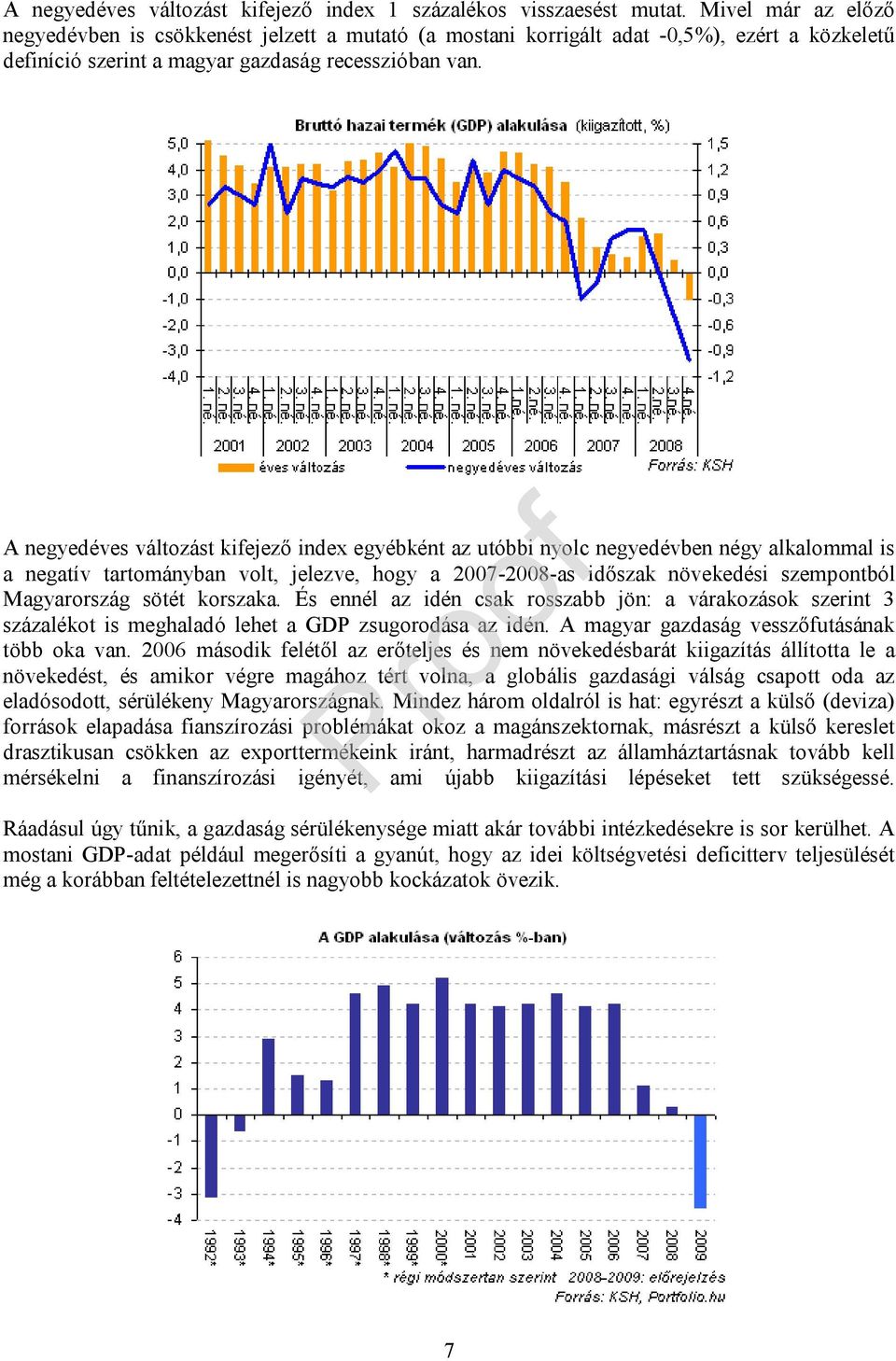 A negyedéves változást kifejező index egyébként az utóbbi nyolc negyedévben négy alkalommal is a negatív tartományban volt, jelezve, hogy a 2007-2008-as időszak növekedési szempontból Magyarország