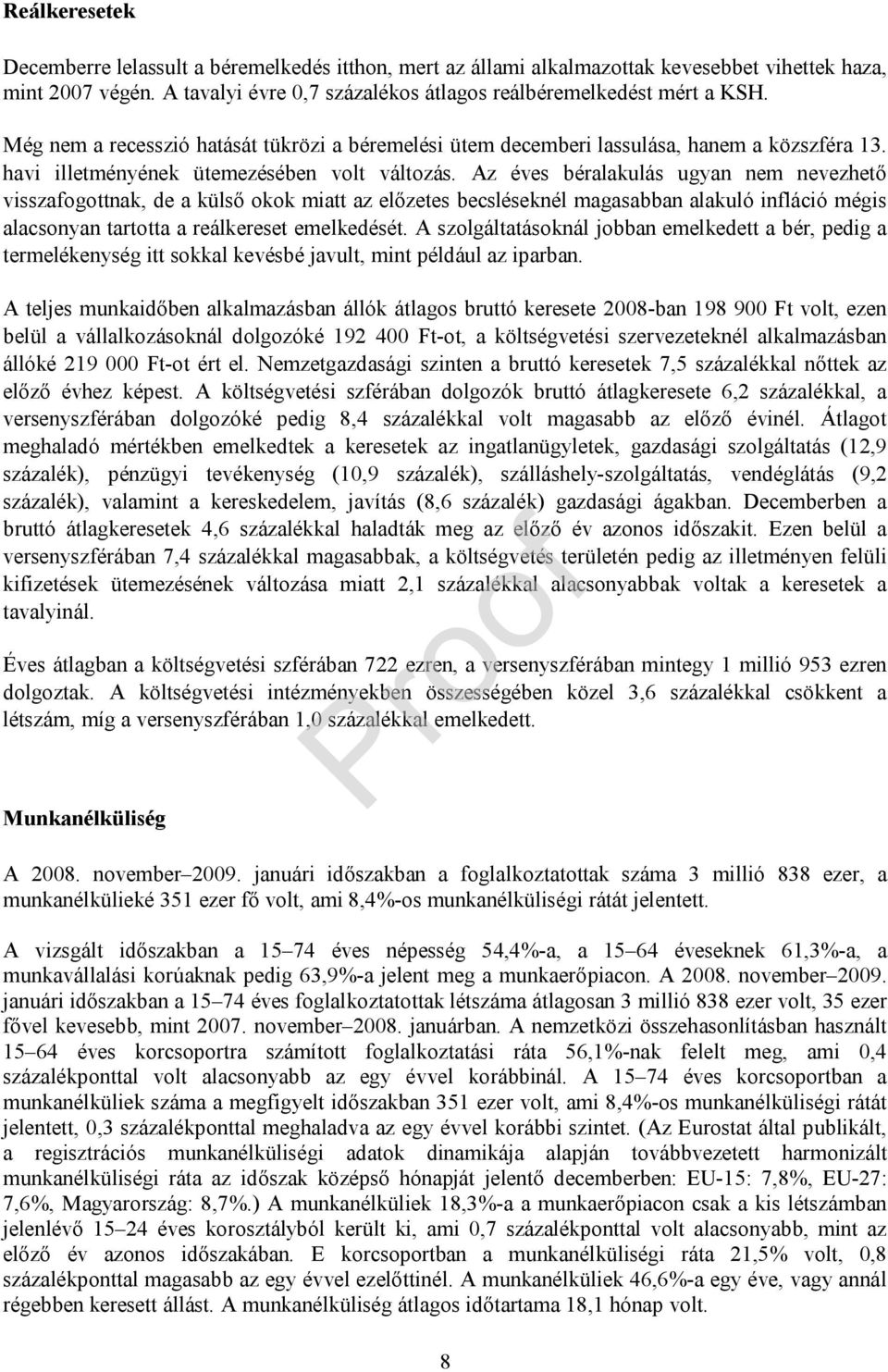 Az éves béralakulás ugyan nem nevezhető visszafogottnak, de a külső okok miatt az előzetes becsléseknél magasabban alakuló infláció mégis alacsonyan tartotta a reálkereset emelkedését.