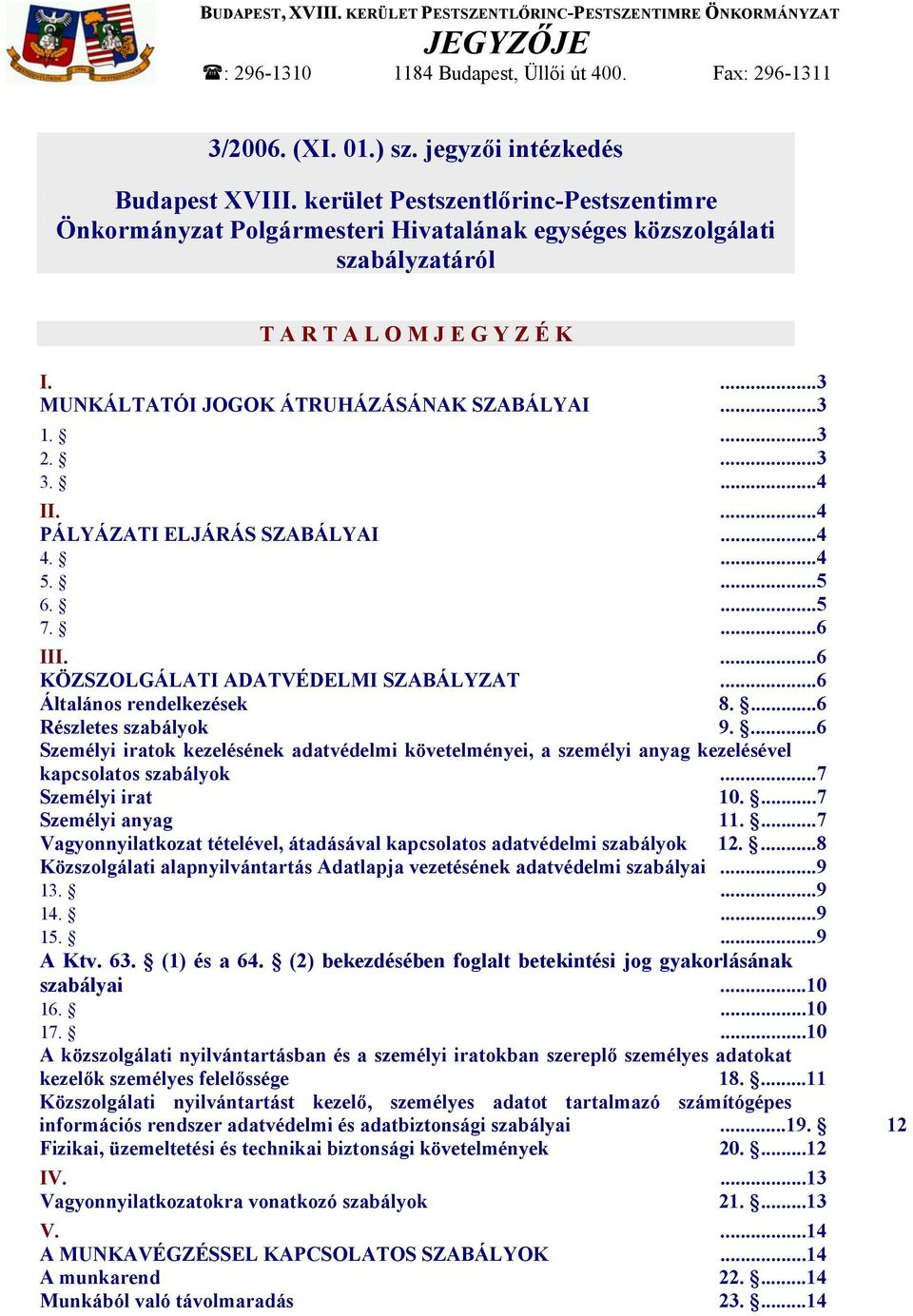 2. 3....3...3...4 II....4 PÁLYÁZATI ELJÁRÁS SZABÁLYAI...4 4....4 5....5 6....5 7....6 III....6 KÖZSZOLGÁLATI ADATVÉDELMI SZABÁLYZAT...6 Általános rendelkezések 8....6 Részletes szabályok 9.