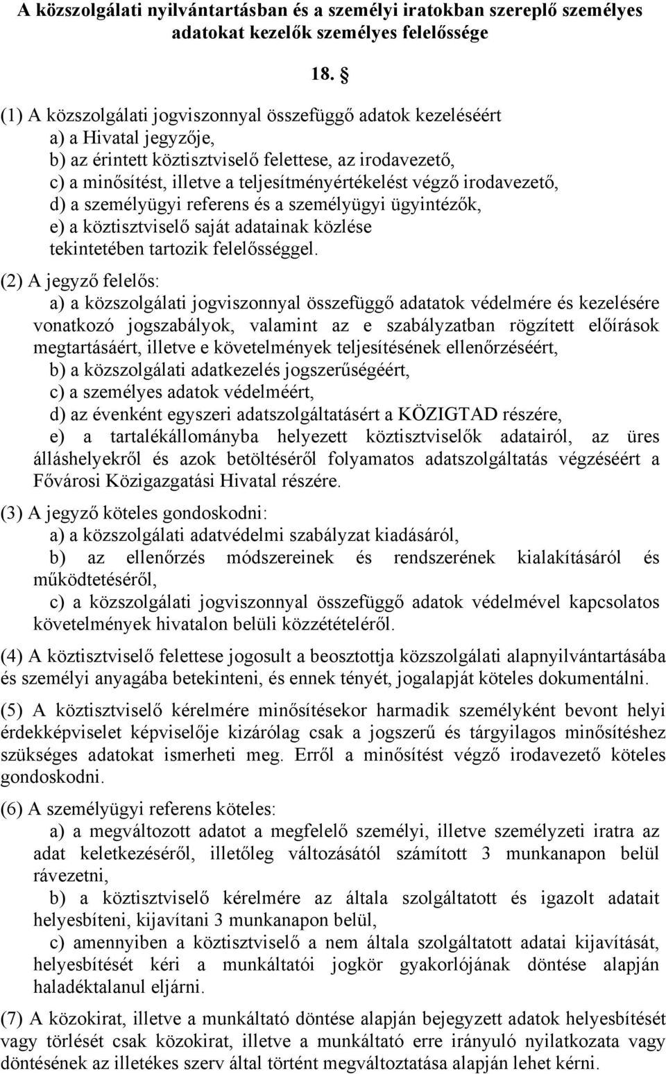 irodavezető, d) a személyügyi referens és a személyügyi ügyintézők, e) a köztisztviselő saját adatainak közlése tekintetében tartozik felelősséggel.