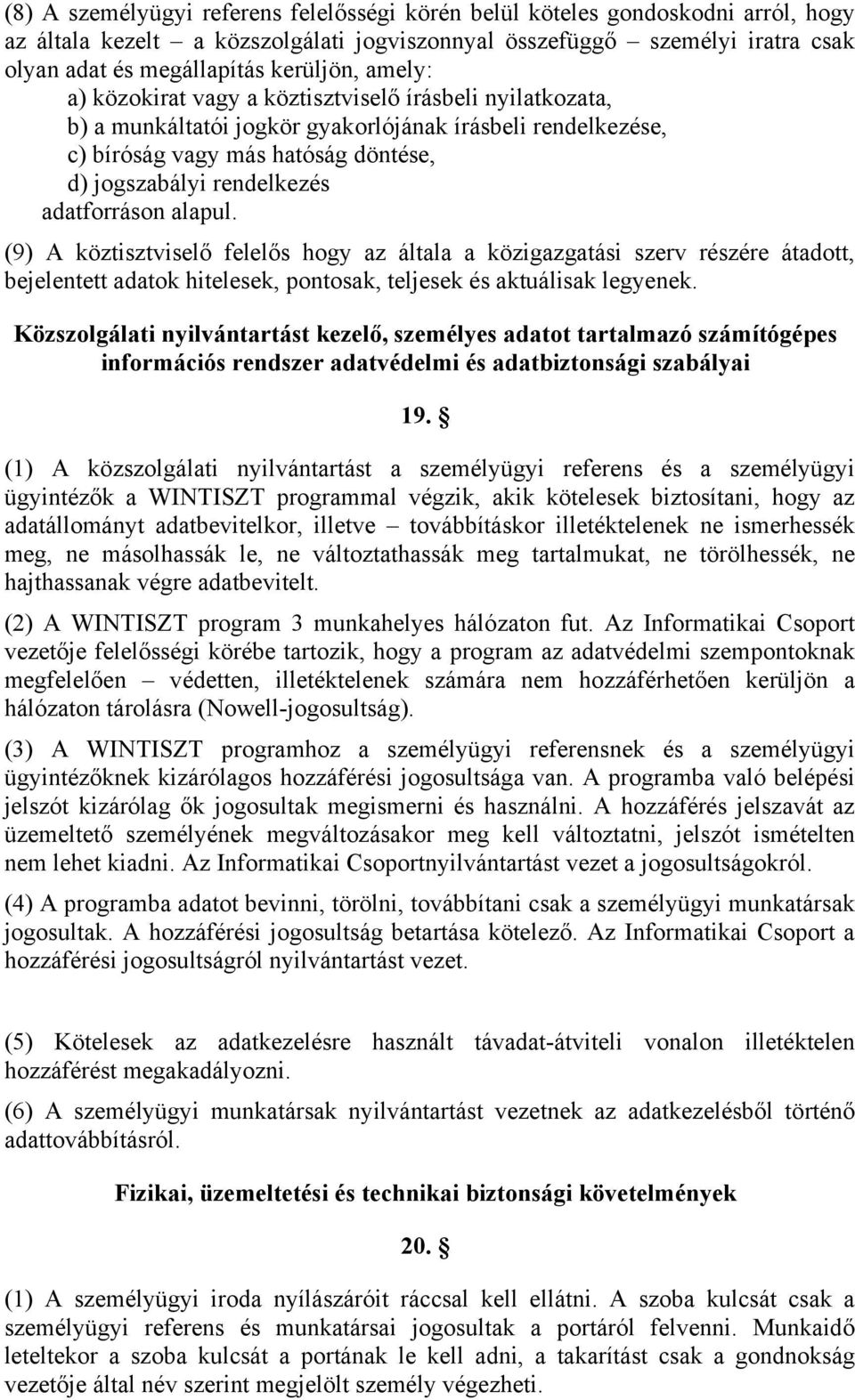 adatforráson alapul. (9) A köztisztviselő felelős hogy az általa a közigazgatási szerv részére átadott, bejelentett adatok hitelesek, pontosak, teljesek és aktuálisak legyenek.