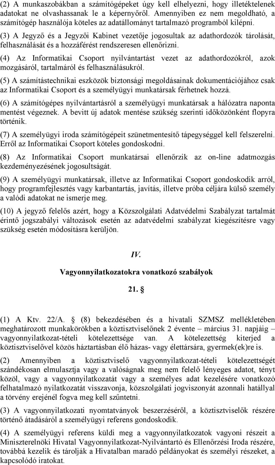 (3) A Jegyző és a Jegyzői Kabinet vezetője jogosultak az adathordozók tárolását, felhasználását és a hozzáférést rendszeresen ellenőrizni.