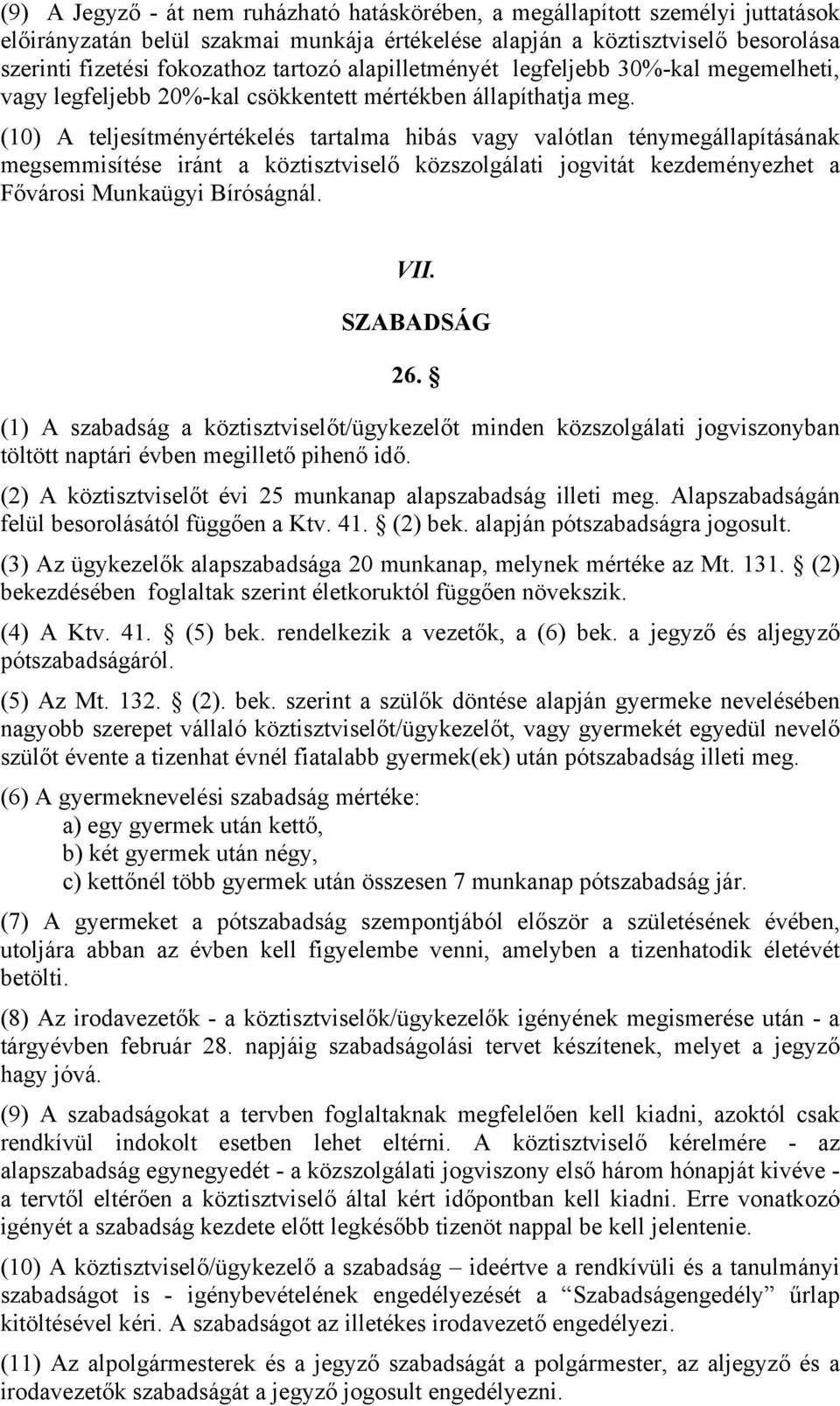 (10) A teljesítményértékelés tartalma hibás vagy valótlan ténymegállapításának megsemmisítése iránt a köztisztviselő közszolgálati jogvitát kezdeményezhet a Fővárosi Munkaügyi Bíróságnál. VII.