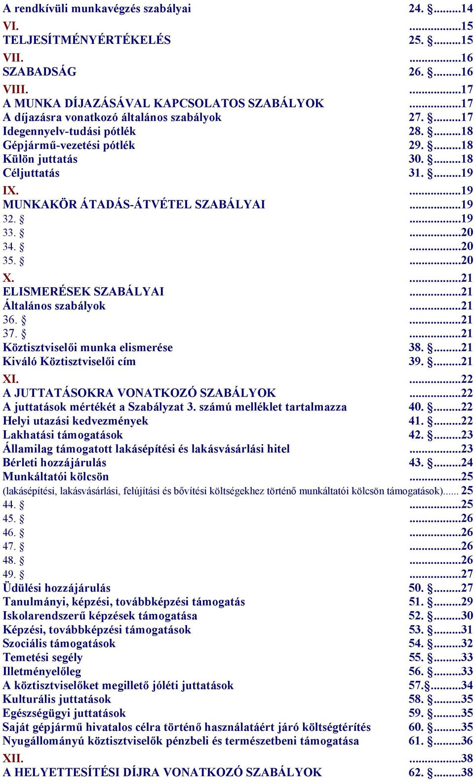 ...19 MUNKAKÖR ÁTADÁS-ÁTVÉTEL SZABÁLYAI...19 32....19 33....20 34....20 35....20 X....21 ELISMERÉSEK SZABÁLYAI...21 Általános szabályok...21 36....21 37....21 Köztisztviselői munka elismerése 38.