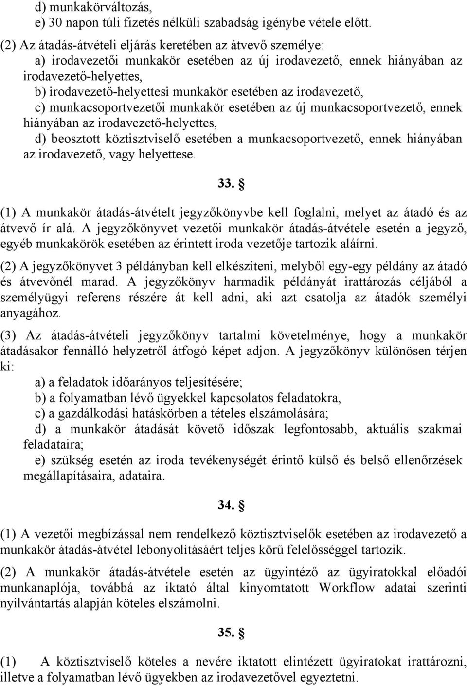 az irodavezető, c) munkacsoportvezetői munkakör esetében az új munkacsoportvezető, ennek hiányában az irodavezető-helyettes, d) beosztott köztisztviselő esetében a munkacsoportvezető, ennek hiányában