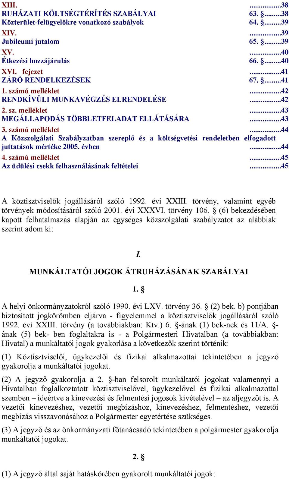 évben...44 4. számú melléklet...45 Az üdülési csekk felhasználásának feltételei...45 A köztisztviselők jogállásáról szóló 1992. évi XXIII. törvény, valamint egyéb törvények módosításáról szóló 2001.