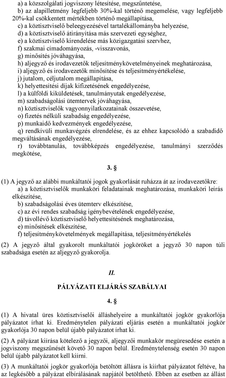 címadományozás, -visszavonás, g) minősítés jóváhagyása, h) aljegyző és irodavezetők teljesítménykövetelményeinek meghatározása, i) aljegyző és irodavezetők minősítése és teljesítményértékelése, j)