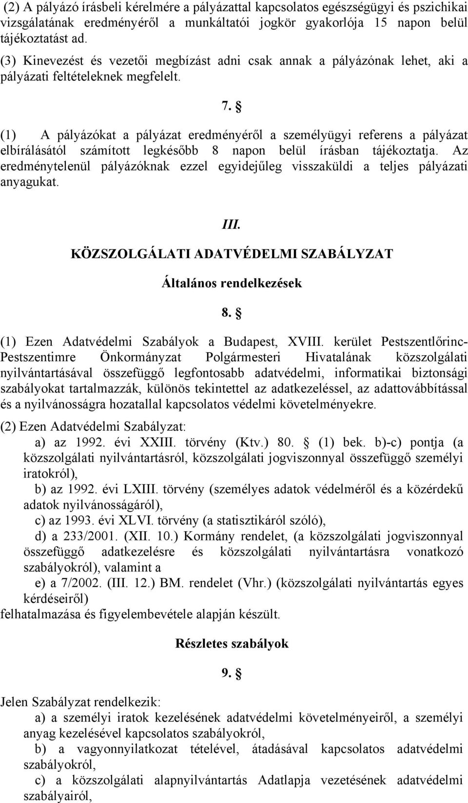 (1) A pályázókat a pályázat eredményéről a személyügyi referens a pályázat elbírálásától számított legkésőbb 8 napon belül írásban tájékoztatja.