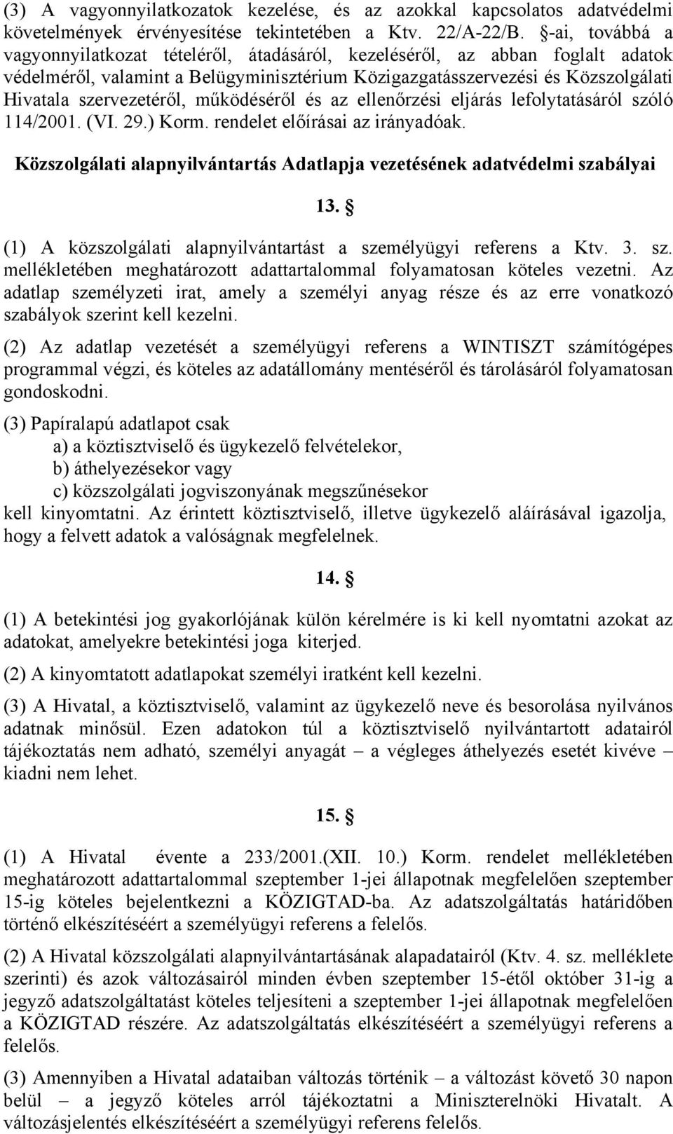 működéséről és az ellenőrzési eljárás lefolytatásáról szóló 114/2001. (VI. 29.) Korm. rendelet előírásai az irányadóak. Közszolgálati alapnyilvántartás Adatlapja vezetésének adatvédelmi szabályai 13.