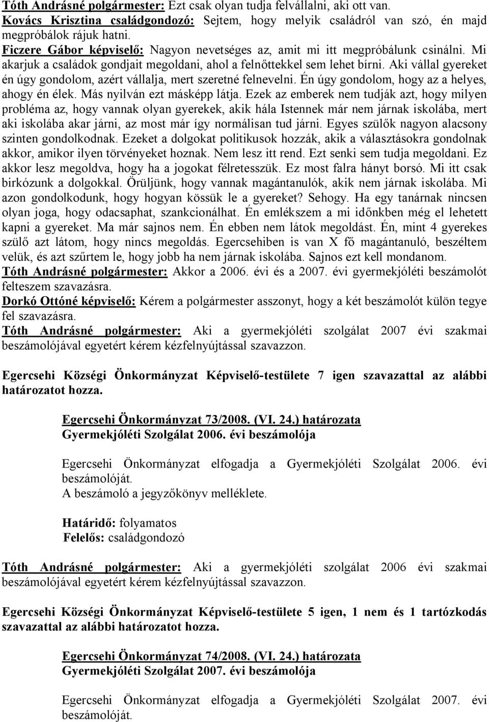 Aki vállal gyereket én úgy gondolom, azért vállalja, mert szeretné felnevelni. Én úgy gondolom, hogy az a helyes, ahogy én élek. Más nyilván ezt másképp látja.