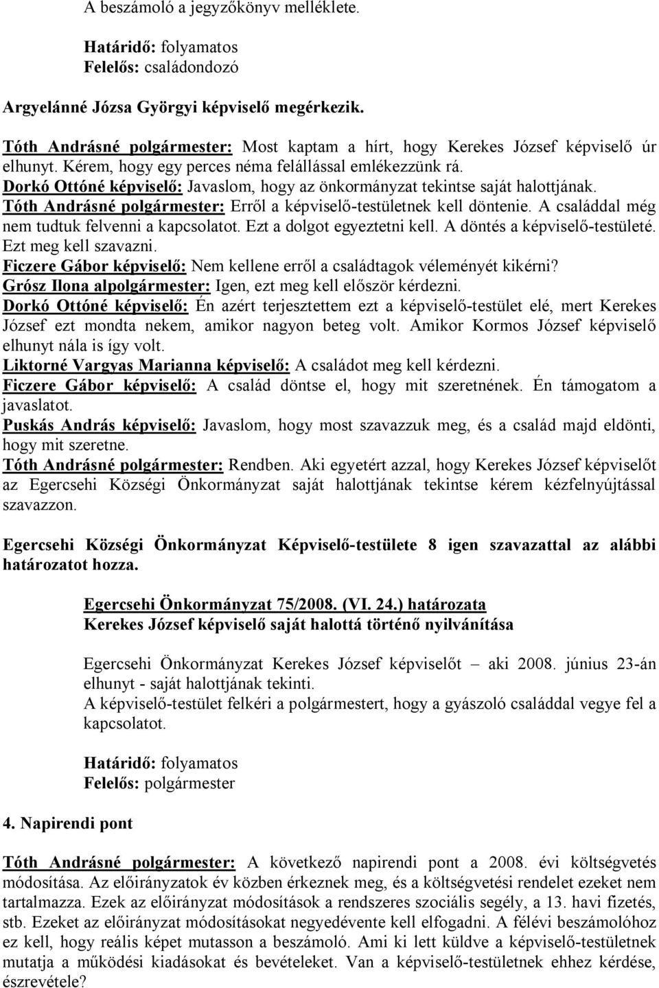 Dorkó Ottóné képviselő: Javaslom, hogy az önkormányzat tekintse saját halottjának. Tóth Andrásné polgármester: Erről a képviselő-testületnek kell döntenie.