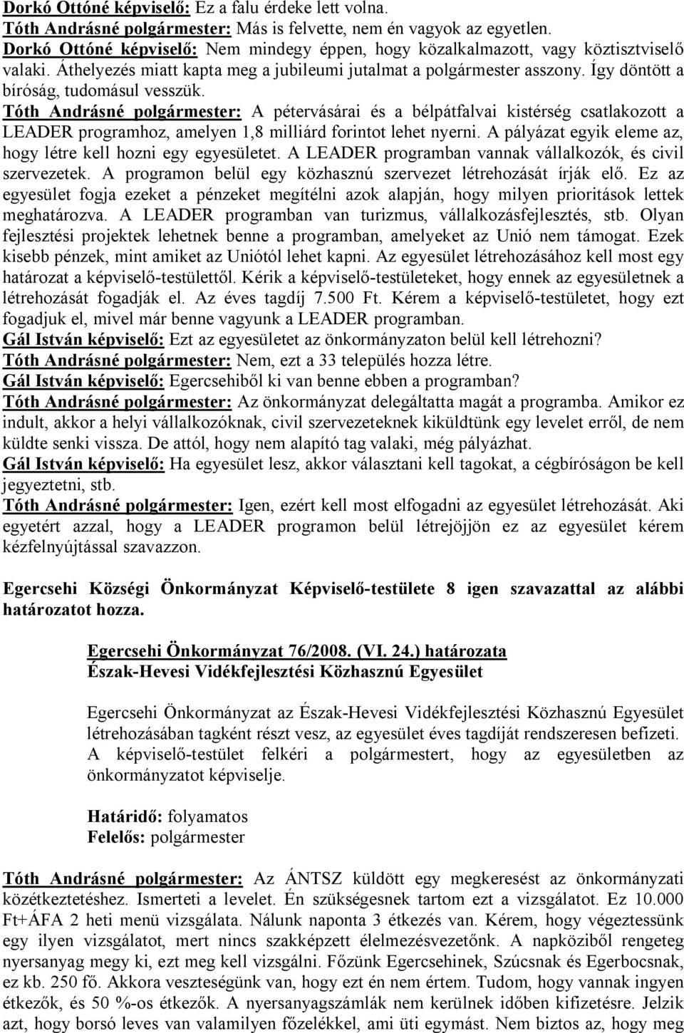 Így döntött a bíróság, tudomásul vesszük. Tóth Andrásné polgármester: A pétervásárai és a bélpátfalvai kistérség csatlakozott a LEADER programhoz, amelyen 1,8 milliárd forintot lehet nyerni.