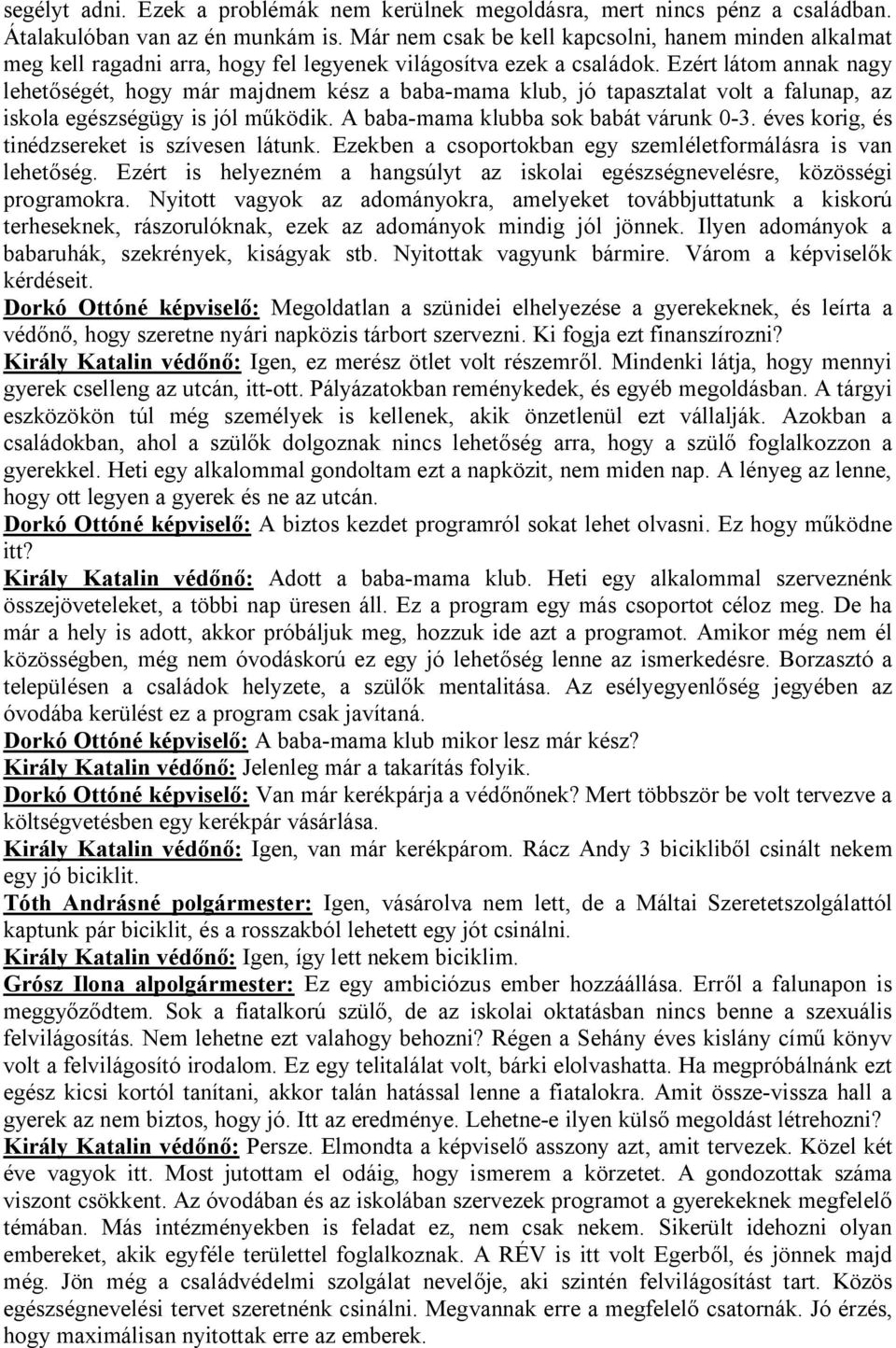 Ezért látom annak nagy lehetőségét, hogy már majdnem kész a baba-mama klub, jó tapasztalat volt a falunap, az iskola egészségügy is jól működik. A baba-mama klubba sok babát várunk 0-3.