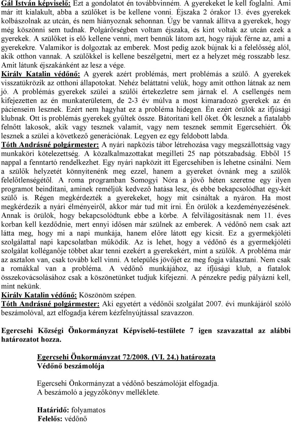 A szülőket is elő kellene venni, mert bennük látom azt, hogy rájuk férne az, ami a gyerekekre. Valamikor is dolgoztak az emberek. Most pedig azok bújnak ki a felelősség alól, akik otthon vannak.