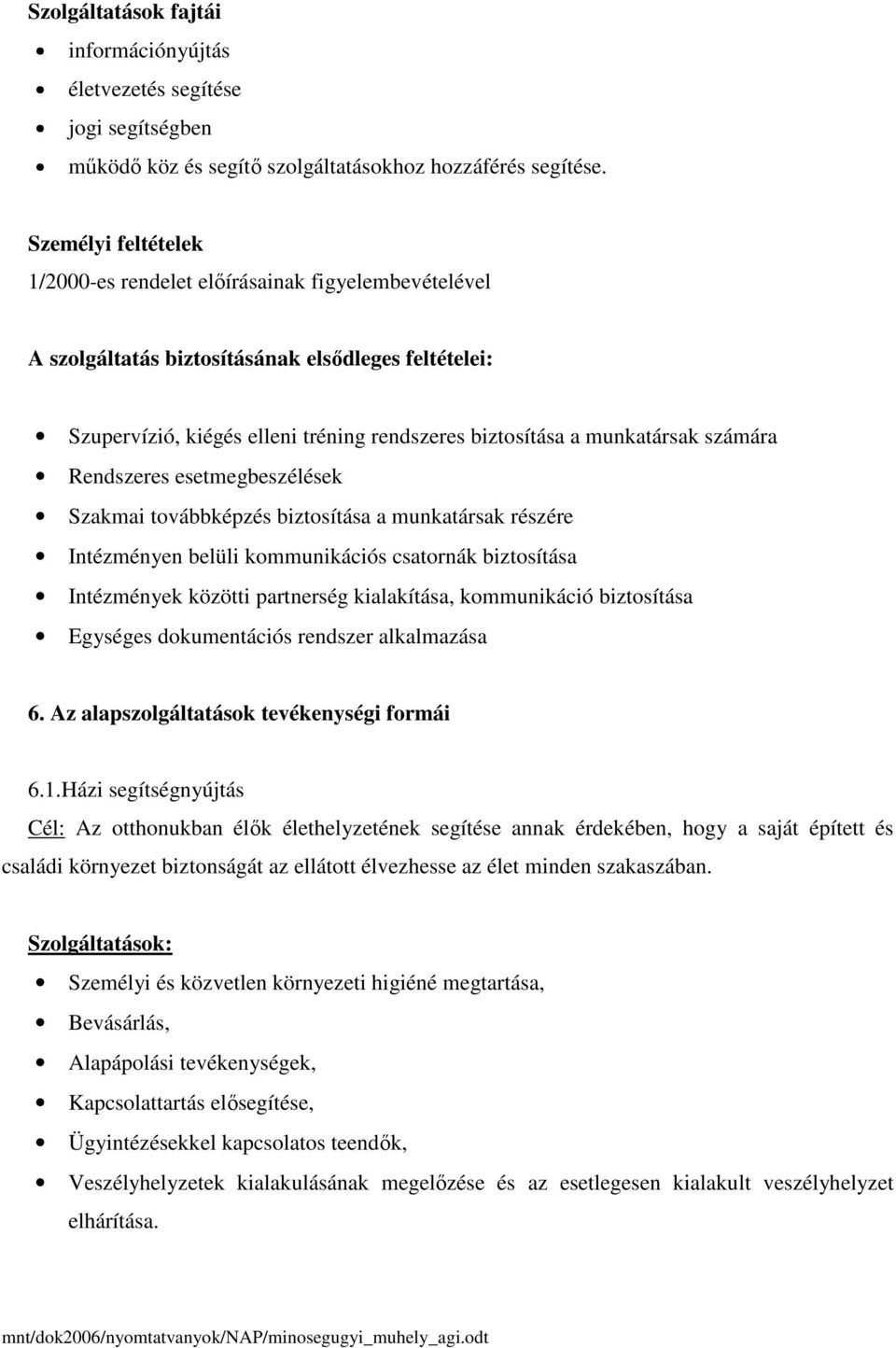 számára Rendszeres esetmegbeszélések Szakmai továbbképzés biztosítása a munkatársak részére Intézményen belüli kommunikációs csatornák biztosítása Intézmények közötti partnerség kialakítása,