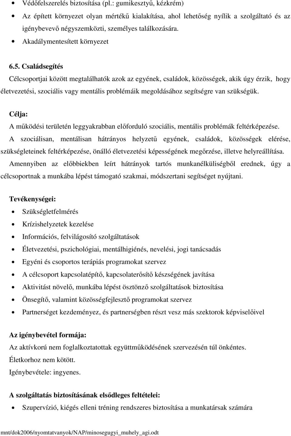 Családsegítés Célcsoportjai között megtalálhatók azok az egyének, családok, közösségek, akik úgy érzik, hogy életvezetési, szociális vagy mentális problémáik megoldásához segítségre van szükségük.