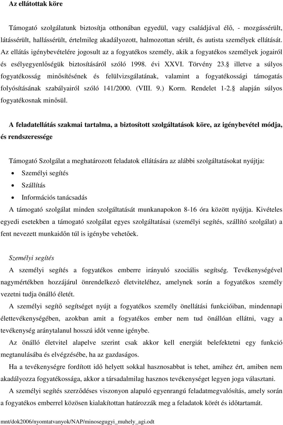 illetve a súlyos fogyatékosság minősítésének és felülvizsgálatának, valamint a fogyatékossági támogatás folyósításának szabályairól szóló 141/2000. (VIII. 9.) Korm. Rendelet 1-2.