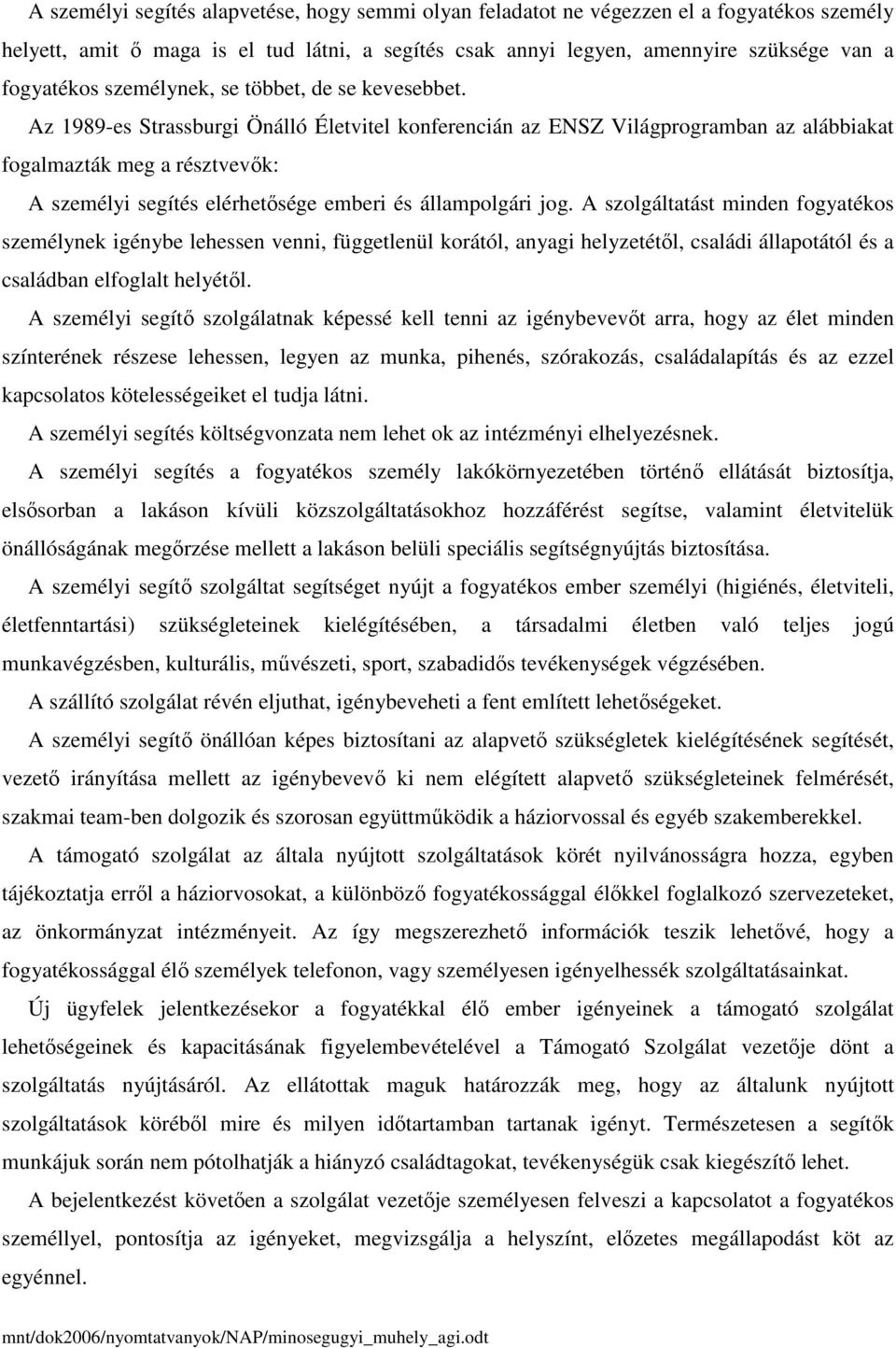 Az 1989-es Strassburgi Önálló Életvitel konferencián az ENSZ Világprogramban az alábbiakat fogalmazták meg a résztvevők: A személyi segítés elérhetősége emberi és állampolgári jog.