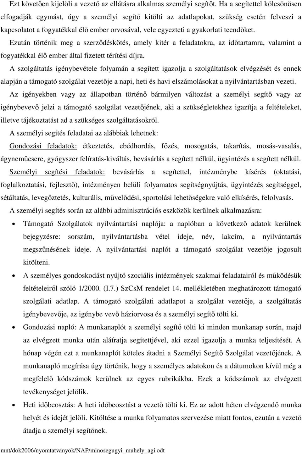 teendőket. Ezután történik meg a szerződéskötés, amely kitér a feladatokra, az időtartamra, valamint a fogyatékkal élő ember által fizetett térítési díjra.