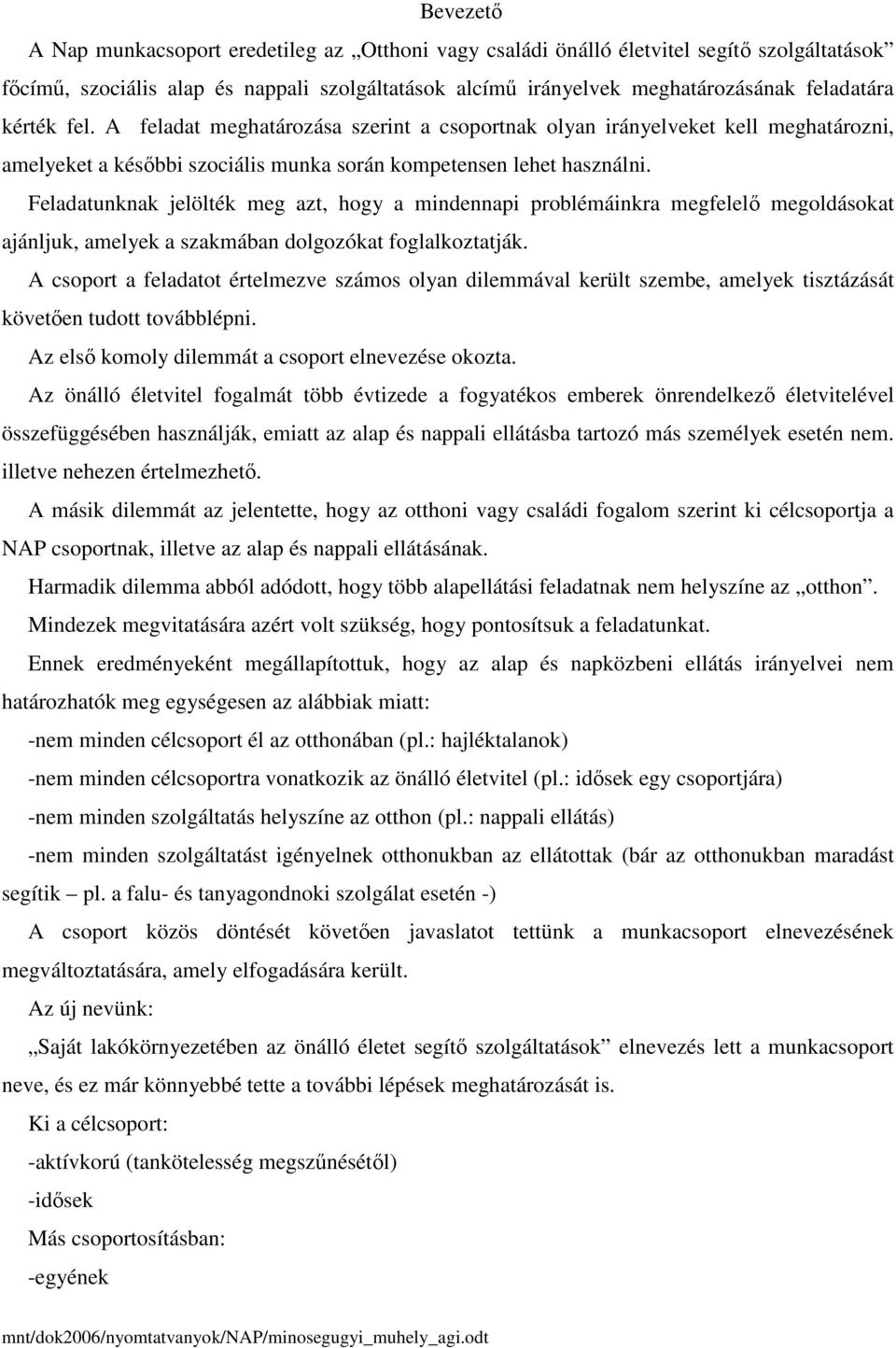 Feladatunknak jelölték meg azt, hogy a mindennapi problémáinkra megfelelő megoldásokat ajánljuk, amelyek a szakmában dolgozókat foglalkoztatják.