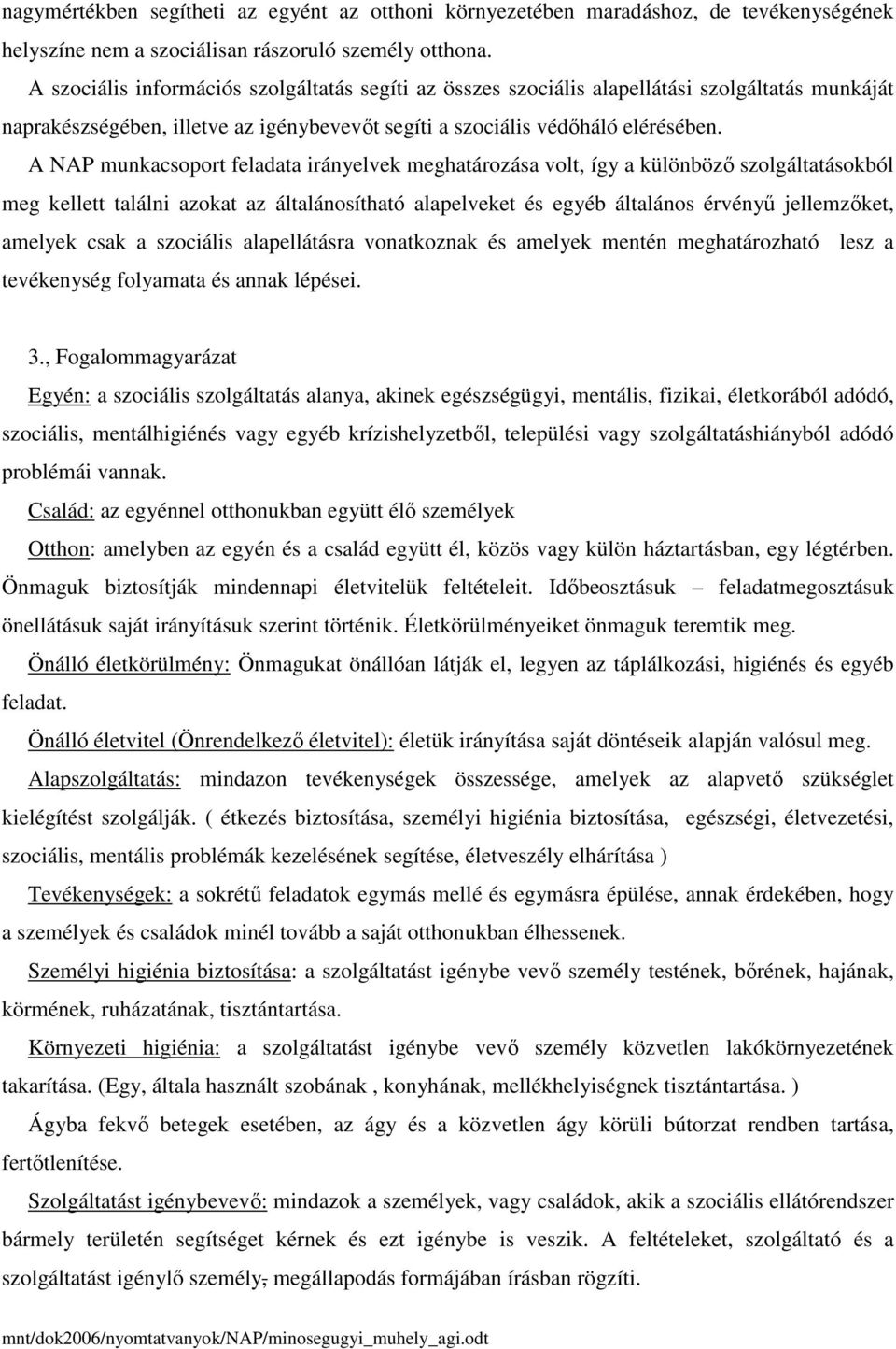 A NAP munkacsoport feladata irányelvek meghatározása volt, így a különböző szolgáltatásokból meg kellett találni azokat az általánosítható alapelveket és egyéb általános érvényű jellemzőket, amelyek