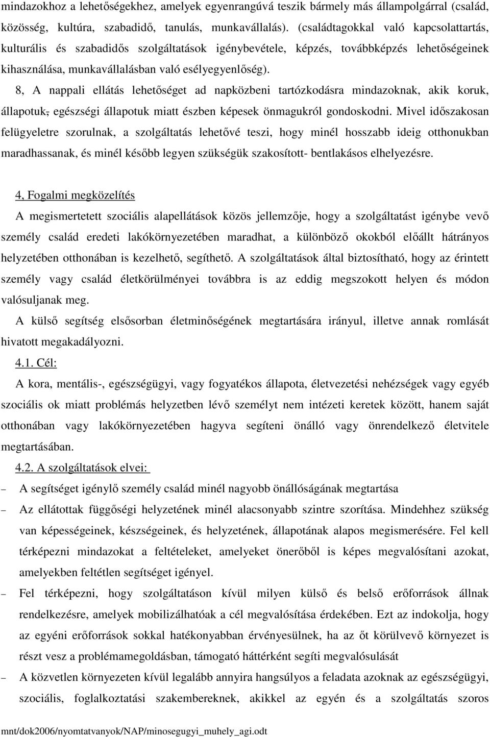 8, A nappali ellátás lehetőséget ad napközbeni tartózkodásra mindazoknak, akik koruk, állapotuk, egészségi állapotuk miatt észben képesek önmagukról gondoskodni.