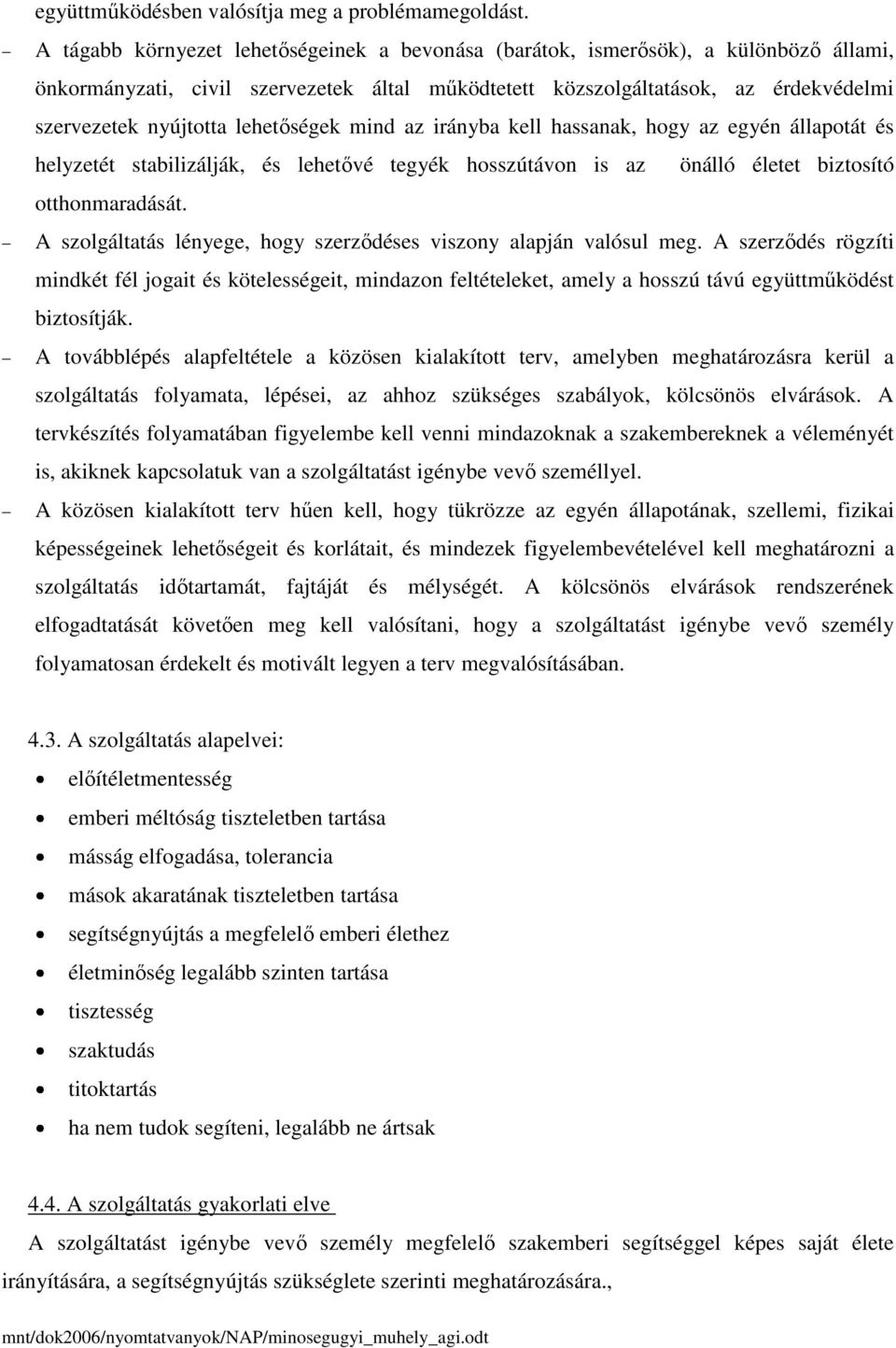 lehetőségek mind az irányba kell hassanak, hogy az egyén állapotát és helyzetét stabilizálják, és lehetővé tegyék hosszútávon is az önálló életet biztosító otthonmaradását.