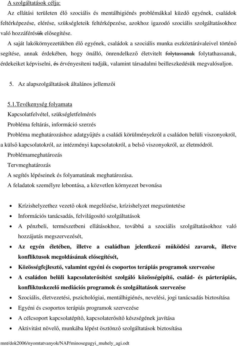 A saját lakókörnyezetükben élő egyének, családok a szociális munka eszköztárávaleivel történő segítése, annak érdekében, hogy önálló, önrendelkező életvitelt folytassanak folytathassanak, érdekeiket