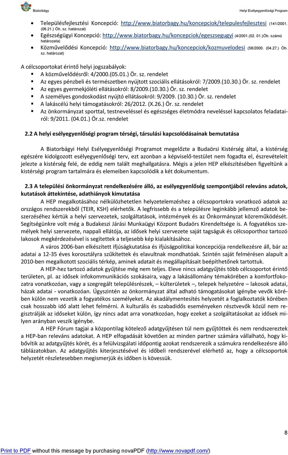 (05.01.) Ör. sz. rendelet Az egyes pénzbeli és természetben nyújtott szociális ellátásokról: 7/2009.(10.30.) Ör. sz. rendelet Az egyes gyermekjóléti ellátásokról: 8/2009.(10.30.) Ör. sz. rendelet A személyes gondoskodást nyújtó ellátásokról: 9/2009.