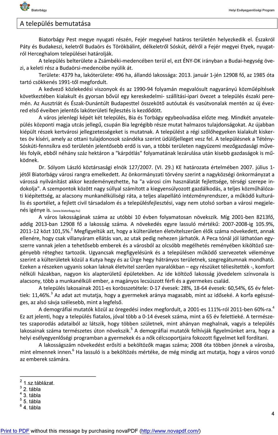 A település belterülete a Zsámbéki-medencében terül el, ezt ÉNY-DK irányban a Budai-hegység övezi, a keleti rész a Budaörsi-medencébe nyúlik át.