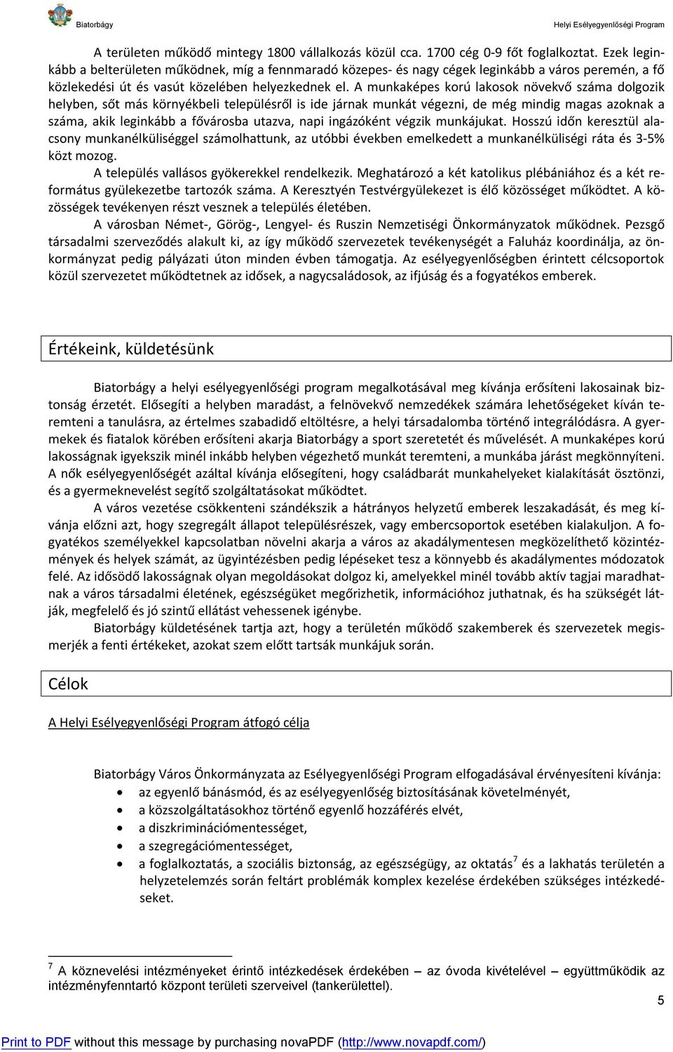 A munkaképes korú lakosok növekvő száma dolgozik helyben, sőt más környékbeli településről is ide járnak munkát végezni, de még mindig magas azoknak a száma, akik leginkább a fővárosba utazva, napi