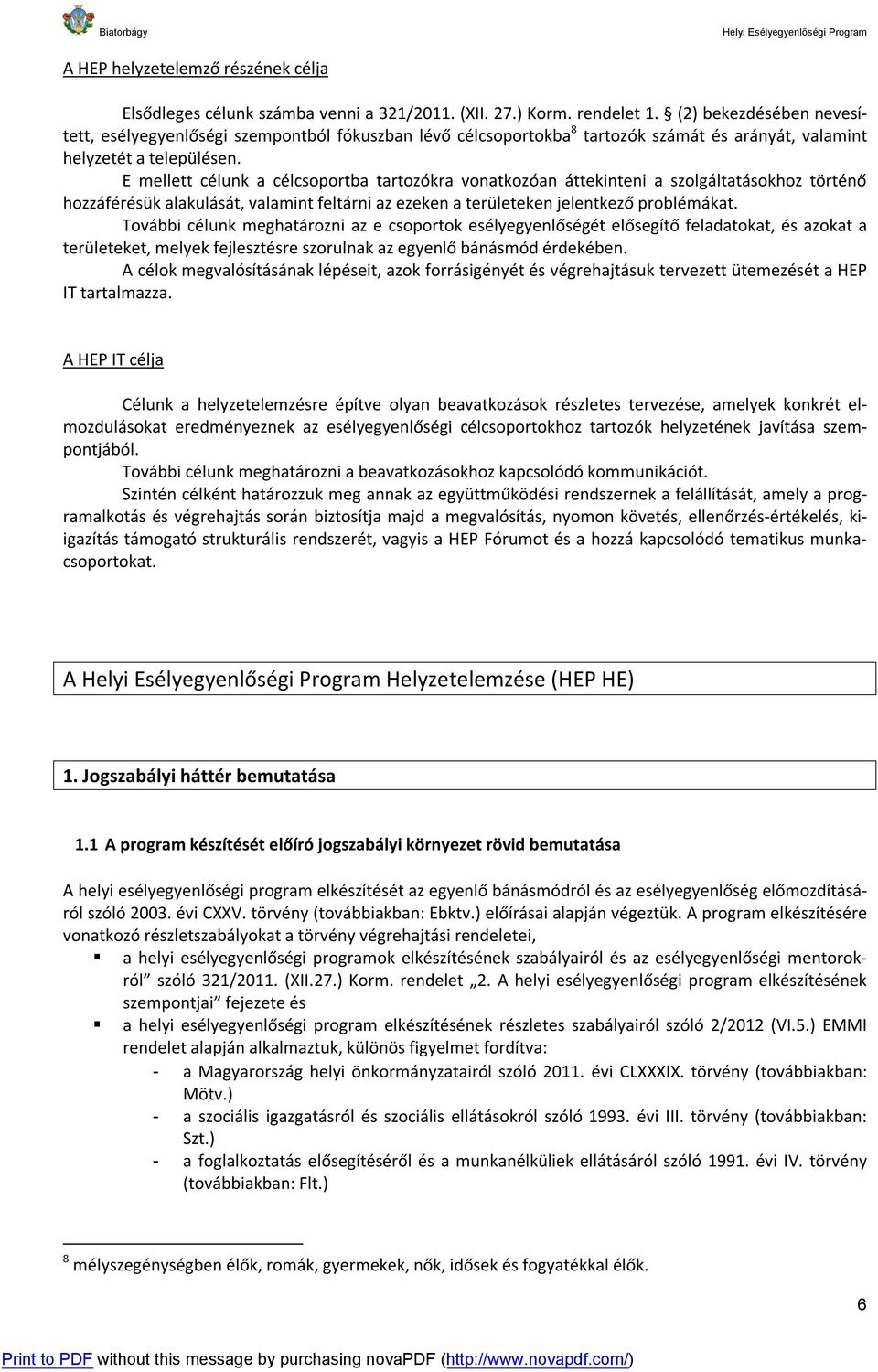 E mellett célunk a célcsoportba tartozókra vonatkozóan áttekinteni a szolgáltatásokhoz történő hozzáférésük alakulását, valamint feltárni az ezeken a területeken jelentkező problémákat.