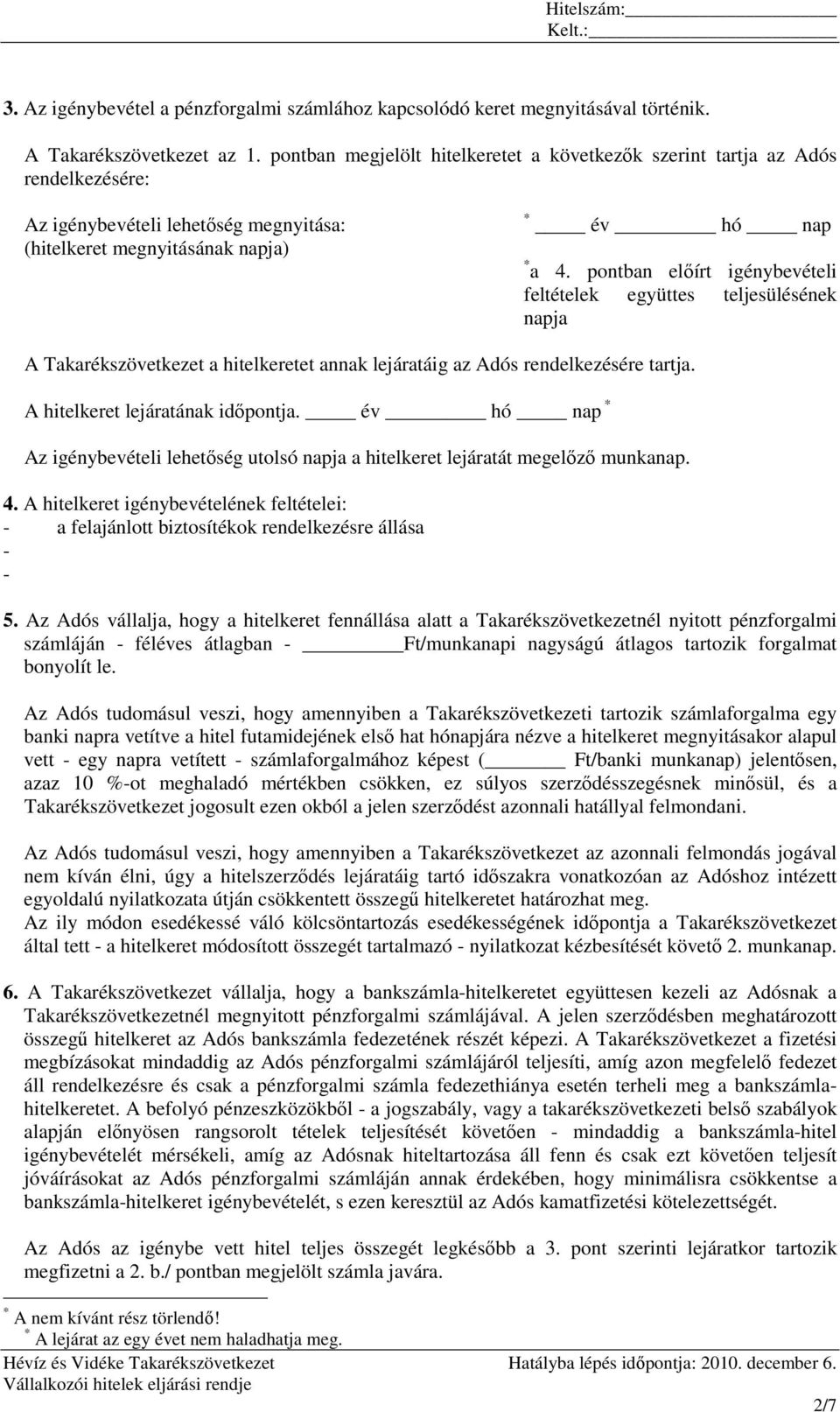 pontban elıírt igénybevételi feltételek együttes teljesülésének napja A Takarékszövetkezet a hitelkeretet annak lejáratáig az Adós rendelkezésére tartja. A hitelkeret lejáratának idıpontja.