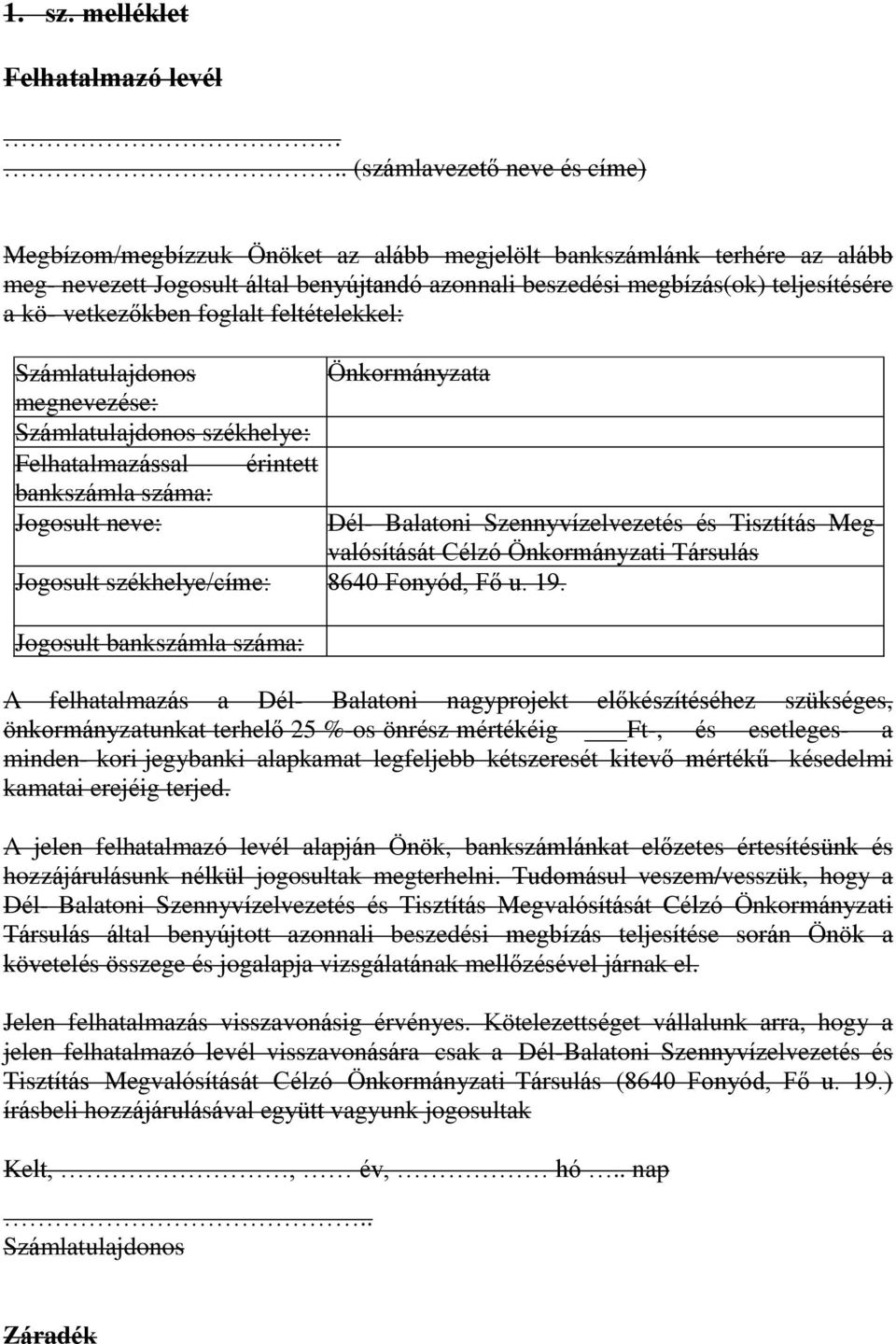 vetkezőkben foglalt feltételekkel: Számlatulajdonos Önkormányzata megnevezése: Számlatulajdonos székhelye: Felhatalmazással érintett bankszámla száma: Jogosult neve: Dél- Balatoni Szennyvízelvezetés