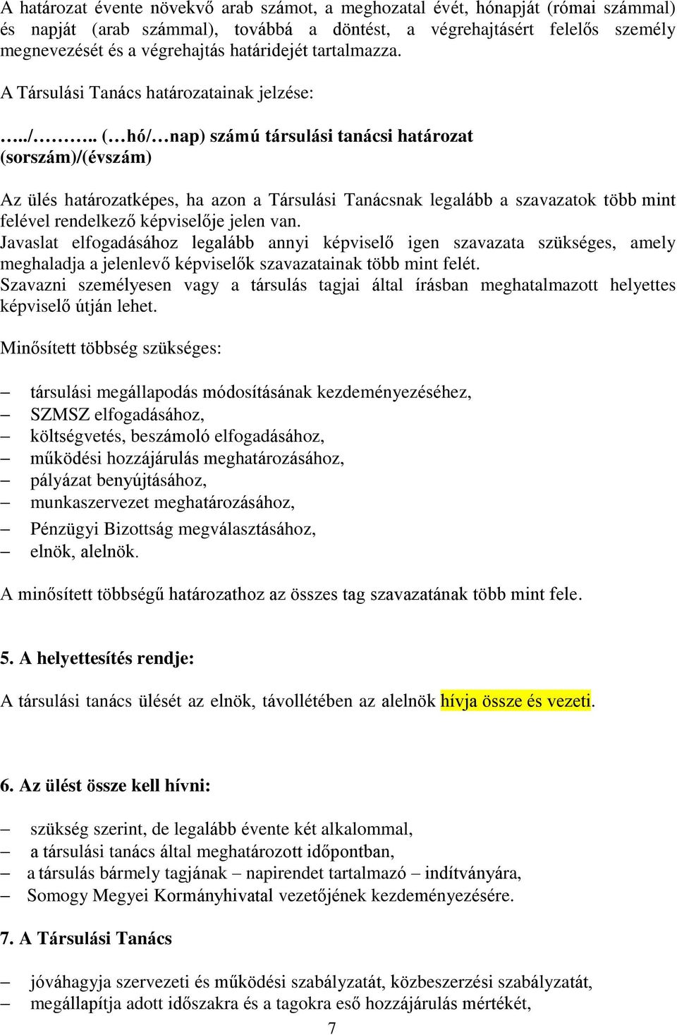 . ( hó/ nap) számú társulási tanácsi határozat (sorszám)/(évszám) Az ülés határozatképes, ha azon a Társulási Tanácsnak legalább a szavazatok több mint felével rendelkező képviselője jelen van.