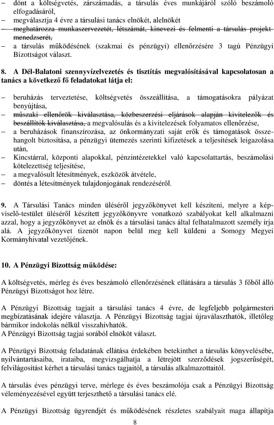 A Dél-Balatoni szennyvízelvezetés és tisztítás megvalósításával kapcsolatosan a tanács a következő fő feladatokat látja el: beruházás terveztetése, költségvetés összeállítása, a támogatásokra