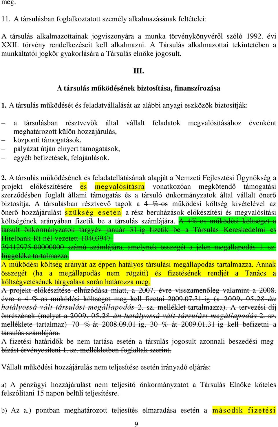 A társulás működését és feladatvállalását az alábbi anyagi eszközök biztosítják: a társulásban résztvevők által vállalt feladatok megvalósításához évenként meghatározott külön hozzájárulás, központi