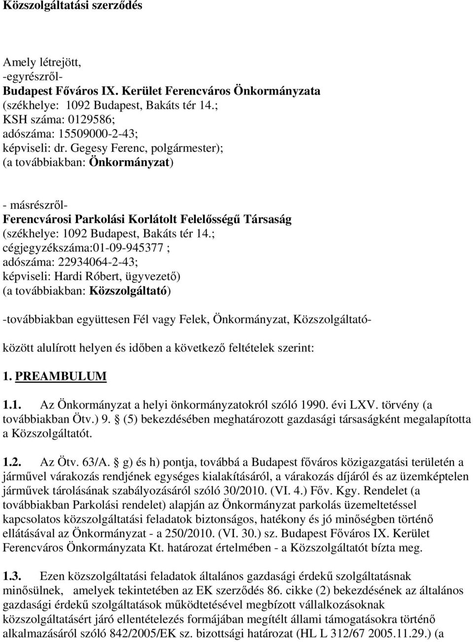 Gegesy Ferenc, polgármester); (a továbbiakban: Önkormányzat) - másrészről- Ferencvárosi Parkolási Korlátolt Felelősségű Társaság (székhelye: 1092 Budapest, Bakáts tér 14.