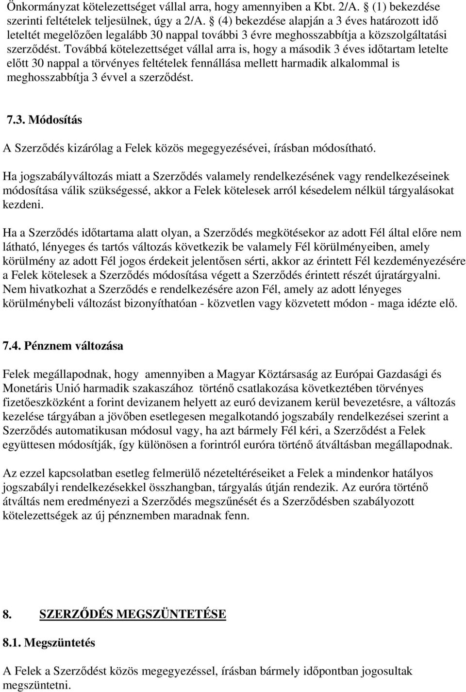 Továbbá kötelezettséget vállal arra is, hogy a második 3 éves időtartam letelte előtt 30 nappal a törvényes feltételek fennállása mellett harmadik alkalommal is meghosszabbítja 3 évvel a szerződést.