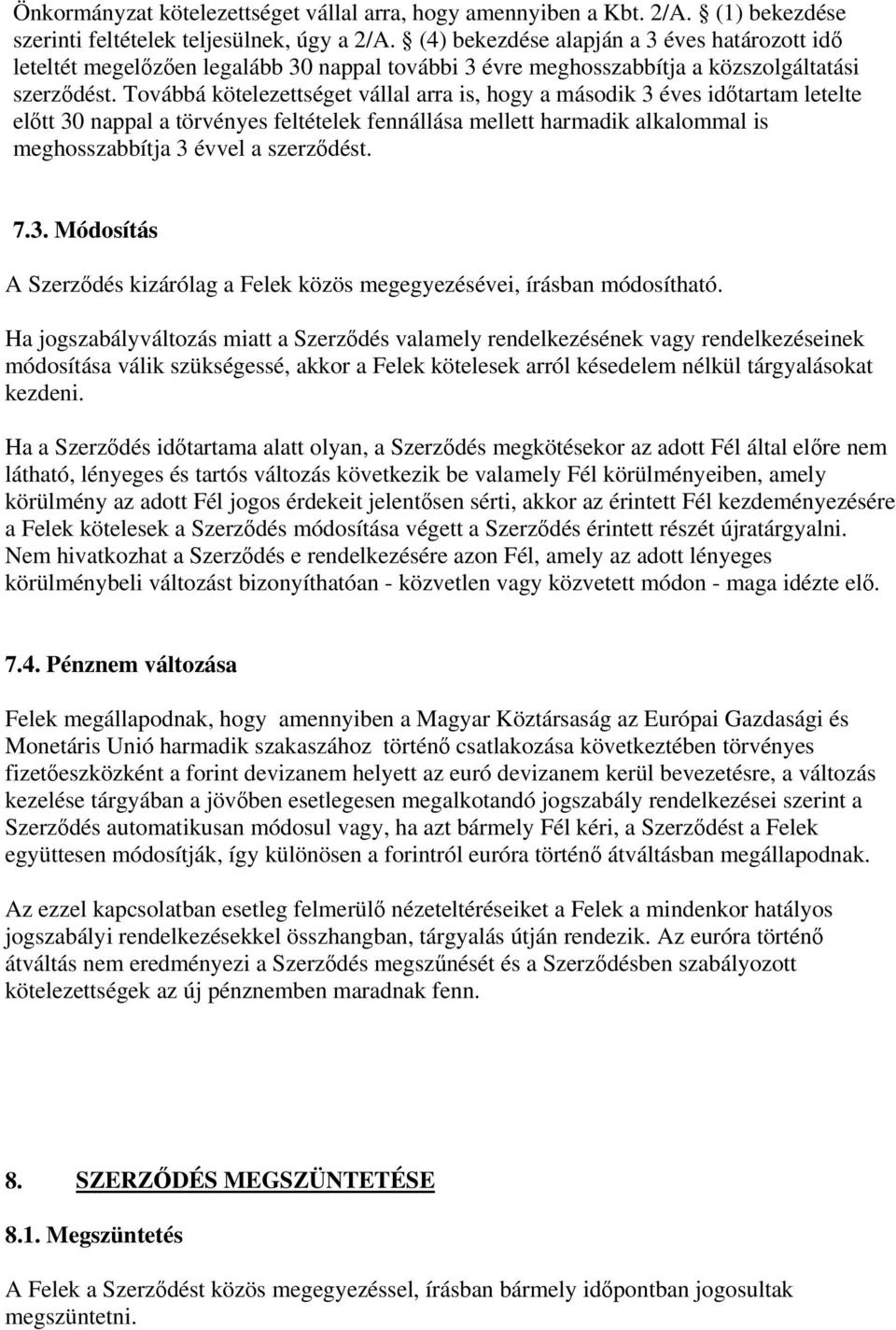 Továbbá kötelezettséget vállal arra is, hogy a második 3 éves időtartam letelte előtt 30 nappal a törvényes feltételek fennállása mellett harmadik alkalommal is meghosszabbítja 3 évvel a szerződést.