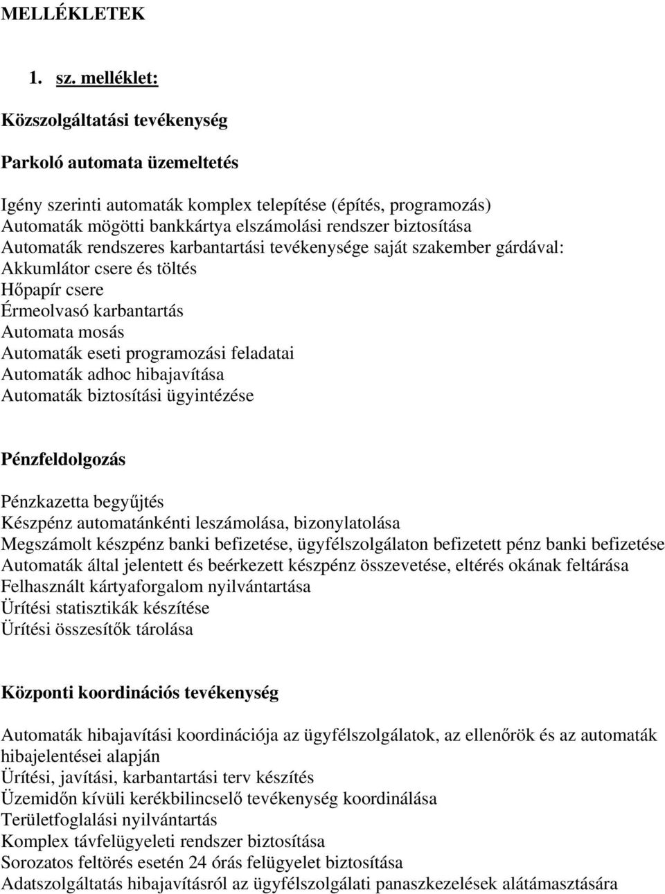 Automaták rendszeres karbantartási tevékenysége saját szakember gárdával: Akkumlátor csere és töltés Hőpapír csere Érmeolvasó karbantartás Automata mosás Automaták eseti programozási feladatai