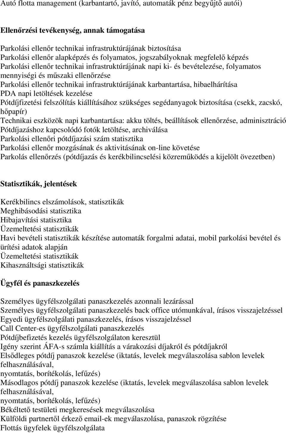 technikai infrastruktúrájának karbantartása, hibaelhárítása PDA napi letöltések kezelése Pótdíjfizetési felszólítás kiállításához szükséges segédanyagok biztosítása (csekk, zacskó, hőpapír) Technikai