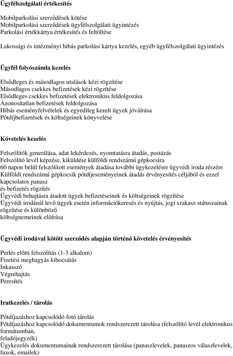 csekkes befizetések elektronikus feldolgozása Azonosítatlan befizetések feldolgozása Hibás eseményfelvételek és egyedileg kezelt ügyek jóváírása Pótdíjbefizetések és költségeinek könyvelése Követelés